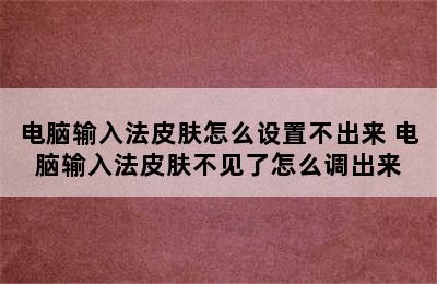 电脑输入法皮肤怎么设置不出来 电脑输入法皮肤不见了怎么调出来